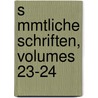 S Mmtliche Schriften, Volumes 23-24 door Onbekend