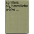 Schillers Sï¿½Mmtliche Werke ...
