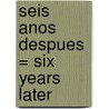 Seis Anos Despues = Six Years Later by Anna Cleary