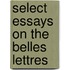Select Essays On The Belles Lettres