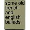 Some Old French and English Ballads door Robert W. Steele