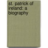 St. Patrick Of Ireland: A Biography door Philip Freeman