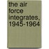 The Air Force Integrates, 1945-1964