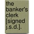 The Banker's Clerk [Signed J.S.D.].