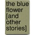 The Blue Flower [And Other Stories]