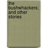 The Bushwhackers; And Other Stories door Mary Noailles Murfree
