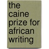 The Caine Prize For African Writing door Caine Prize Caine Prize