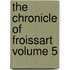 The Chronicle of Froissart Volume 5