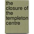 The Closure of the Templeton Centre