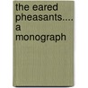 The Eared Pheasants.... A Monograph door Joseph Dr. Batty