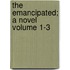 The Emancipated; A Novel Volume 1-3