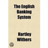 The English Banking System Volume 8 by Hartley. Withers