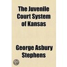 The Juvenile Court System Of Kansas door George Asbury Stephens