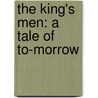 The King's Men: A Tale Of To-Morrow door Robert Grants