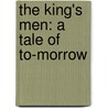 The King's Men: A Tale Of To-Morrow by Robert Grants
