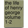 The Life of Henry George Volume 1-2 door Jr. Henry George