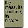The Mass, Its Doctrine, Its History door Fernand Cabrol