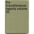 The Miscellaneous Reports Volume 35