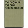 The Negro in the New Reconstruction by Kelly Miller