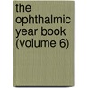 The Ophthalmic Year Book (Volume 6) by Unknown Author