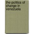 The Politics of Change in Venezuela