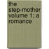 The Step-Mother Volume 1; A Romance