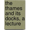 The Thames and Its Docks, a Lecture door Alexander Forrow