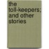 The Toll-Keepers; And Other Stories