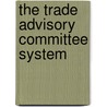 The Trade Advisory Committee System door United States Congressional House
