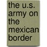 The U.S. Army on the Mexican Border