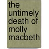 The Untimely Death Of Molly Macbeth by Eric Kinkopf