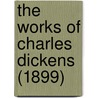 The Works Of Charles Dickens (1899) door Charles Dickens