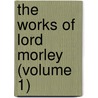 The Works Of Lord Morley (Volume 1) door John Morley