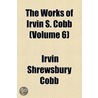 The Works of Irvin S. Cobb Volume 6 door Irvin Shrewsbury Cobb