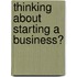 Thinking About Starting A Business?