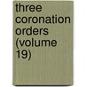 Three Coronation Orders (Volume 19) by John Wickham Legg