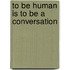 To Be Human Is to Be a Conversation