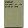 Wagner Werkverzeichnis: German Text door John Deathridge
