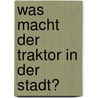 Was macht der Traktor in der Stadt? door Daniela Prusse