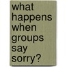 What happens when groups say sorry? door Catherine Philpot