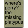 Where's Perry? The Missing Platypus by Not Available