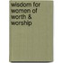 Wisdom for Women of Worth & Worship