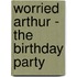 Worried Arthur - The Birthday Party
