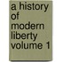 A History of Modern Liberty Volume 1