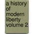 A History of Modern Liberty Volume 2
