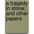 A Tragedy in Stone; And Other Papers