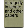 A Tragedy in Stone; And Other Papers by Algernon Bertram Freeman-Mitford