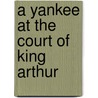 A Yankee at the Court of King Arthur by Mark Swain