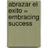 Abrazar El Exito = Embracing Success