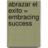 Abrazar El Exito = Embracing Success by Adriana Macias